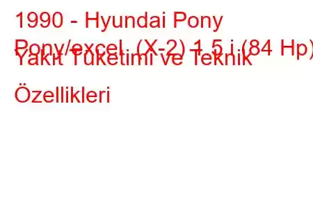 1990 - Hyundai Pony
Pony/excel (X-2) 1.5 i (84 Hp) Yakıt Tüketimi ve Teknik Özellikleri