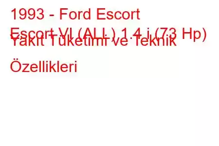 1993 - Ford Escort
Escort VI (ALL) 1.4 i (73 Hp) Yakıt Tüketimi ve Teknik Özellikleri