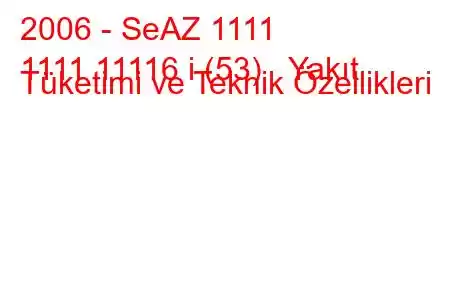 2006 - SeAZ 1111
1111 11116 i (53) Yakıt Tüketimi ve Teknik Özellikleri