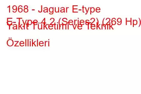 1968 - Jaguar E-type
E-Type 4.2 (Series2) (269 Hp) Yakıt Tüketimi ve Teknik Özellikleri