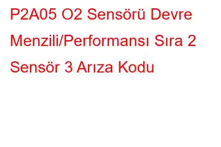 P2A05 O2 Sensörü Devre Menzili/Performansı Sıra 2 Sensör 3 Arıza Kodu