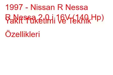 1997 - Nissan R Nessa
R Nessa 2.0 i 16V (140 Hp) Yakıt Tüketimi ve Teknik Özellikleri