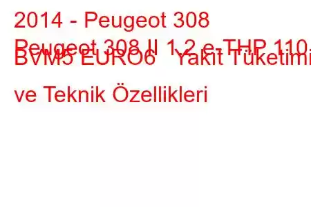 2014 - Peugeot 308
Peugeot 308 II 1.2 e-THP 110 BVM5 EURO6 Yakıt Tüketimi ve Teknik Özellikleri