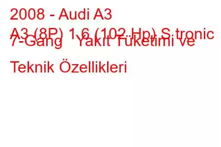 2008 - Audi A3
A3 (8P) 1.6 (102 Hp) S tronic 7-Gang Yakıt Tüketimi ve Teknik Özellikleri