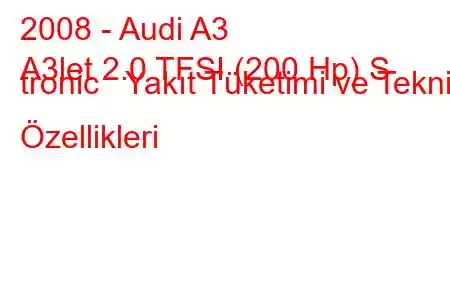 2008 - Audi A3
A3let 2.0 TFSI (200 Hp) S tronic Yakıt Tüketimi ve Teknik Özellikleri