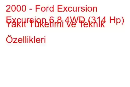 2000 - Ford Excursion
Excursion 6.8 4WD (314 Hp) Yakıt Tüketimi ve Teknik Özellikleri