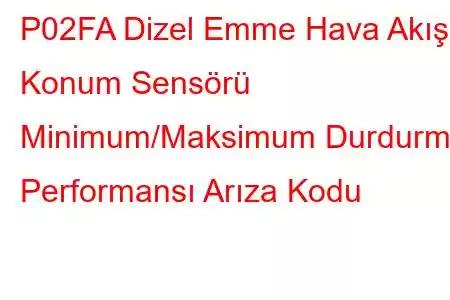 P02FA Dizel Emme Hava Akışı Konum Sensörü Minimum/Maksimum Durdurma Performansı Arıza Kodu