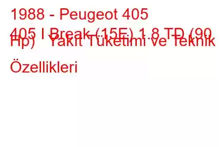 1988 - Peugeot 405
405 I Break (15E) 1.8 TD (90 Hp) Yakıt Tüketimi ve Teknik Özellikleri