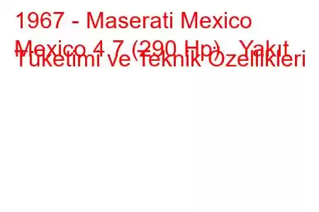 1967 - Maserati Mexico
Mexico 4.7 (290 Hp) Yakıt Tüketimi ve Teknik Özellikleri