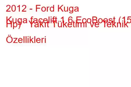 2012 - Ford Kuga
Kuga facelift 1.6 EcoBoost (150 Hp) Yakıt Tüketimi ve Teknik Özellikleri