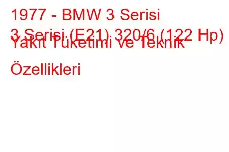 1977 - BMW 3 Serisi
3 Serisi (E21) 320/6 (122 Hp) Yakıt Tüketimi ve Teknik Özellikleri