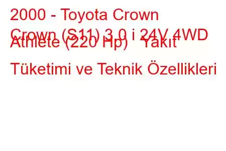 2000 - Toyota Crown
Crown (S11) 3.0 i 24V 4WD Athlete (220 Hp) Yakıt Tüketimi ve Teknik Özellikleri