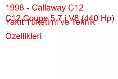 1998 - Callaway C12
C12 Coupe 5.7 i V8 (440 Hp) Yakıt Tüketimi ve Teknik Özellikleri