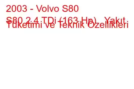 2003 - Volvo S80
S80 2.4 TDi (163 Hp) Yakıt Tüketimi ve Teknik Özellikleri