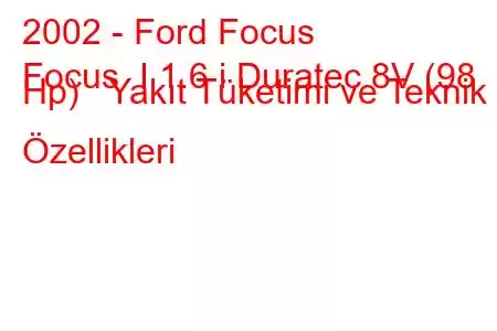 2002 - Ford Focus
Focus I 1.6 i Duratec 8V (98 Hp) Yakıt Tüketimi ve Teknik Özellikleri