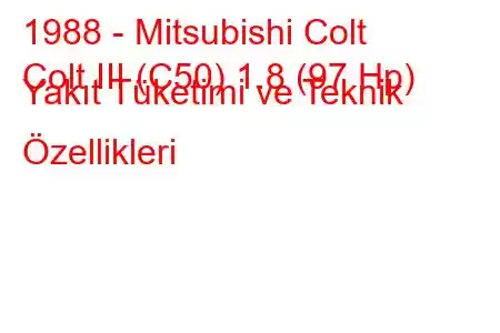 1988 - Mitsubishi Colt
Colt III (C50) 1.8 (97 Hp) Yakıt Tüketimi ve Teknik Özellikleri