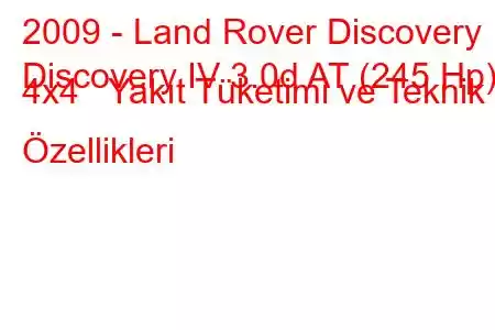 2009 - Land Rover Discovery
Discovery IV 3.0d AT (245 Hp) 4x4 Yakıt Tüketimi ve Teknik Özellikleri