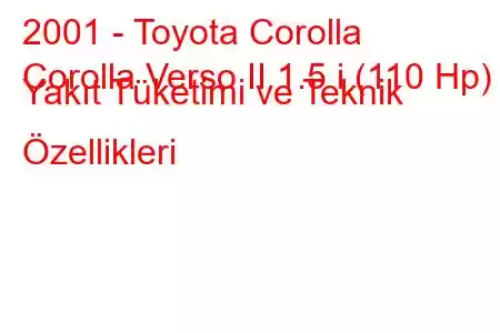 2001 - Toyota Corolla
Corolla Verso II 1.5 i (110 Hp) Yakıt Tüketimi ve Teknik Özellikleri