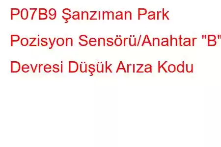 P07B9 Şanzıman Park Pozisyon Sensörü/Anahtar 