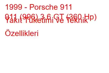 1999 - Porsche 911
911 (996) 3.6 GT (360 Hp) Yakıt Tüketimi ve Teknik Özellikleri