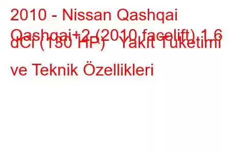 2010 - Nissan Qashqai
Qashqai+2 (2010 facelift) 1.6 dCi (130 HP) Yakıt Tüketimi ve Teknik Özellikleri