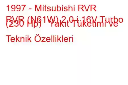 1997 - Mitsubishi RVR
RVR (N61W) 2.0 i 16V Turbo (230 Hp) Yakıt Tüketimi ve Teknik Özellikleri