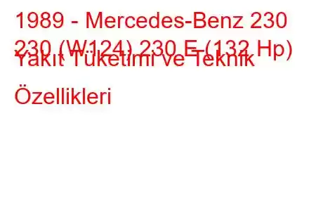 1989 - Mercedes-Benz 230
230 (W124) 230 E (132 Hp) Yakıt Tüketimi ve Teknik Özellikleri