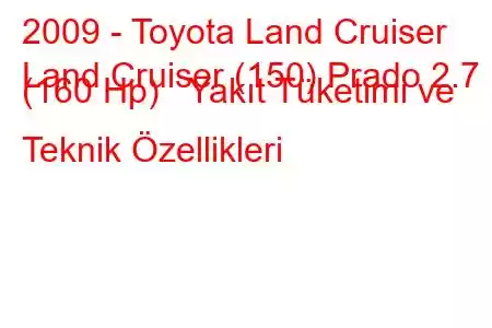 2009 - Toyota Land Cruiser
Land Cruiser (150) Prado 2.7 i (160 Hp) Yakıt Tüketimi ve Teknik Özellikleri