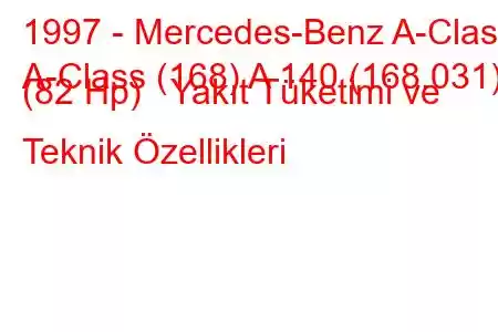 1997 - Mercedes-Benz A-Class
A-Class (168) A 140 (168.031) (82 Hp) Yakıt Tüketimi ve Teknik Özellikleri