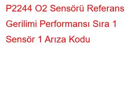 P2244 O2 Sensörü Referans Gerilimi Performansı Sıra 1 Sensör 1 Arıza Kodu