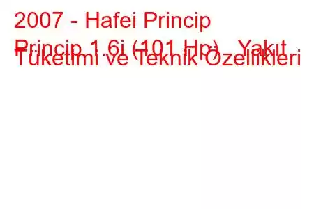 2007 - Hafei Princip
Princip 1.6i (101 Hp) Yakıt Tüketimi ve Teknik Özellikleri