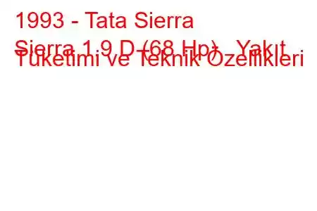 1993 - Tata Sierra
Sierra 1.9 D (68 Hp) Yakıt Tüketimi ve Teknik Özellikleri