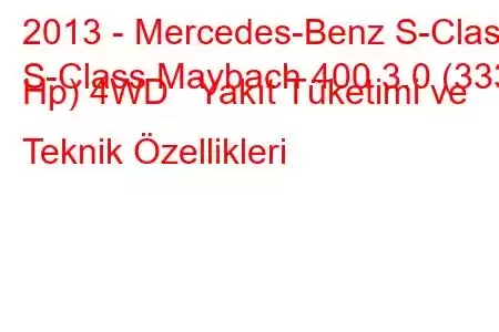 2013 - Mercedes-Benz S-Class
S-Class Maybach 400 3.0 (333 Hp) 4WD Yakıt Tüketimi ve Teknik Özellikleri