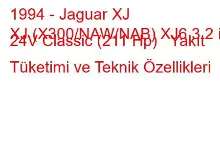 1994 - Jaguar XJ
XJ (X300/NAW/NAB) XJ6 3.2 i 24V Classic (211 Hp) Yakıt Tüketimi ve Teknik Özellikleri