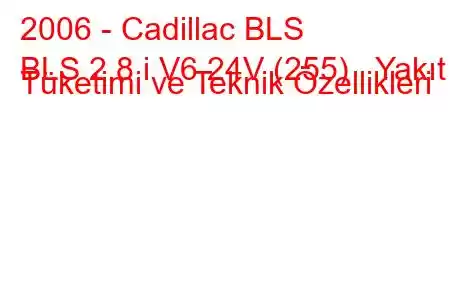 2006 - Cadillac BLS
BLS 2.8 i V6 24V (255) Yakıt Tüketimi ve Teknik Özellikleri