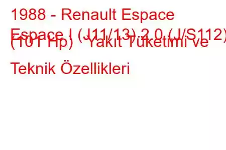 1988 - Renault Espace
Espace I (J11/13) 2.0 (J/S112) (101 Hp) Yakıt Tüketimi ve Teknik Özellikleri