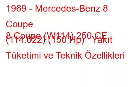 1969 - Mercedes-Benz 8 Coupe
8 Coupe (W114) 250 CE (114.022) (150 Hp) Yakıt Tüketimi ve Teknik Özellikleri