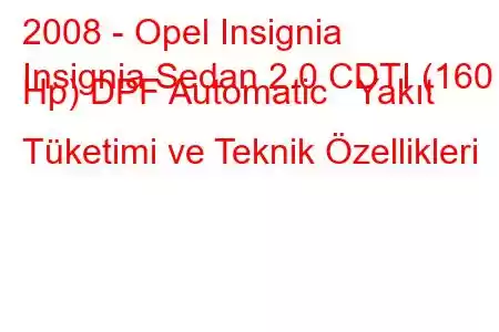 2008 - Opel Insignia
Insignia Sedan 2.0 CDTI (160 Hp) DPF Automatic Yakıt Tüketimi ve Teknik Özellikleri