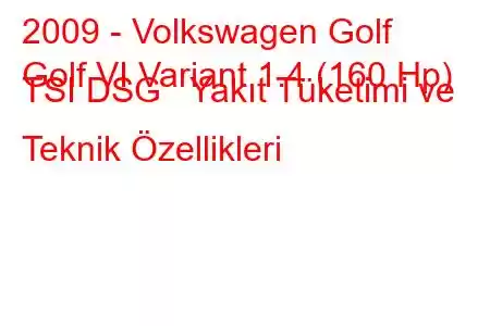 2009 - Volkswagen Golf
Golf VI Variant 1.4 (160 Hp) TSI DSG Yakıt Tüketimi ve Teknik Özellikleri