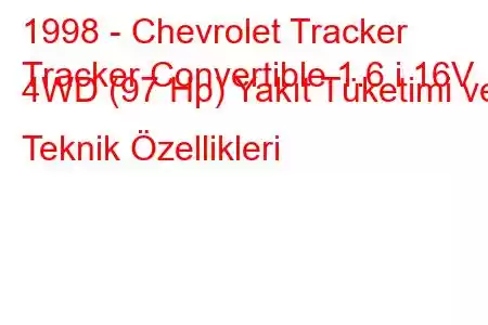 1998 - Chevrolet Tracker
Tracker Convertible 1.6 i 16V 4WD (97 Hp) Yakıt Tüketimi ve Teknik Özellikleri