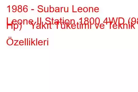 1986 - Subaru Leone
Leone II Station 1800 4WD (98 Hp) Yakıt Tüketimi ve Teknik Özellikleri