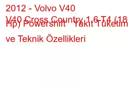 2012 - Volvo V40
V40 Cross Country 1.6 T4 (180 Hp) Powershift Yakıt Tüketimi ve Teknik Özellikleri