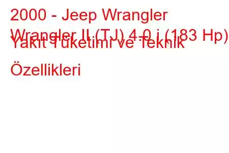 2000 - Jeep Wrangler
Wrangler II (TJ) 4.0 i (183 Hp) Yakıt Tüketimi ve Teknik Özellikleri