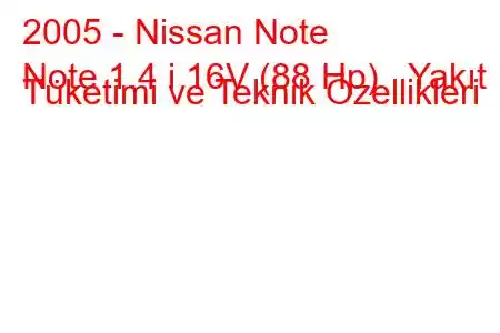 2005 - Nissan Note
Note 1.4 i 16V (88 Hp) Yakıt Tüketimi ve Teknik Özellikleri