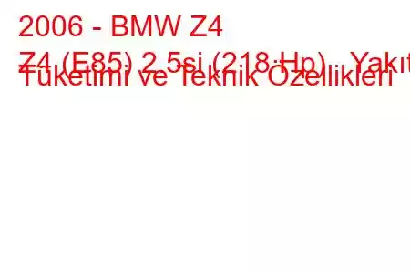 2006 - BMW Z4
Z4 (E85) 2.5si (218 Hp) Yakıt Tüketimi ve Teknik Özellikleri