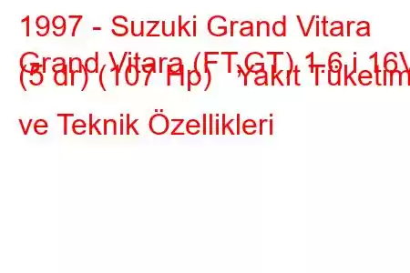 1997 - Suzuki Grand Vitara
Grand Vitara (FT,GT) 1.6 i 16V (5 dr) (107 Hp) Yakıt Tüketimi ve Teknik Özellikleri