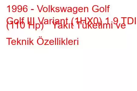 1996 - Volkswagen Golf
Golf III Variant (1HX0) 1.9 TDI (110 Hp) Yakıt Tüketimi ve Teknik Özellikleri