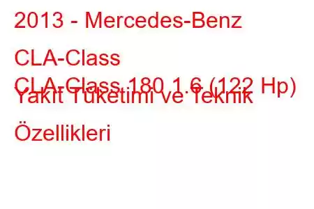 2013 - Mercedes-Benz CLA-Class
CLA-Class 180 1.6 (122 Hp) Yakıt Tüketimi ve Teknik Özellikleri