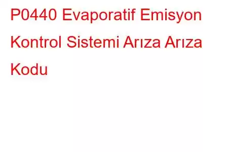 P0440 Evaporatif Emisyon Kontrol Sistemi Arıza Arıza Kodu