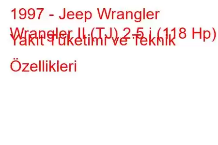 1997 - Jeep Wrangler
Wrangler II (TJ) 2.5 i (118 Hp) Yakıt Tüketimi ve Teknik Özellikleri